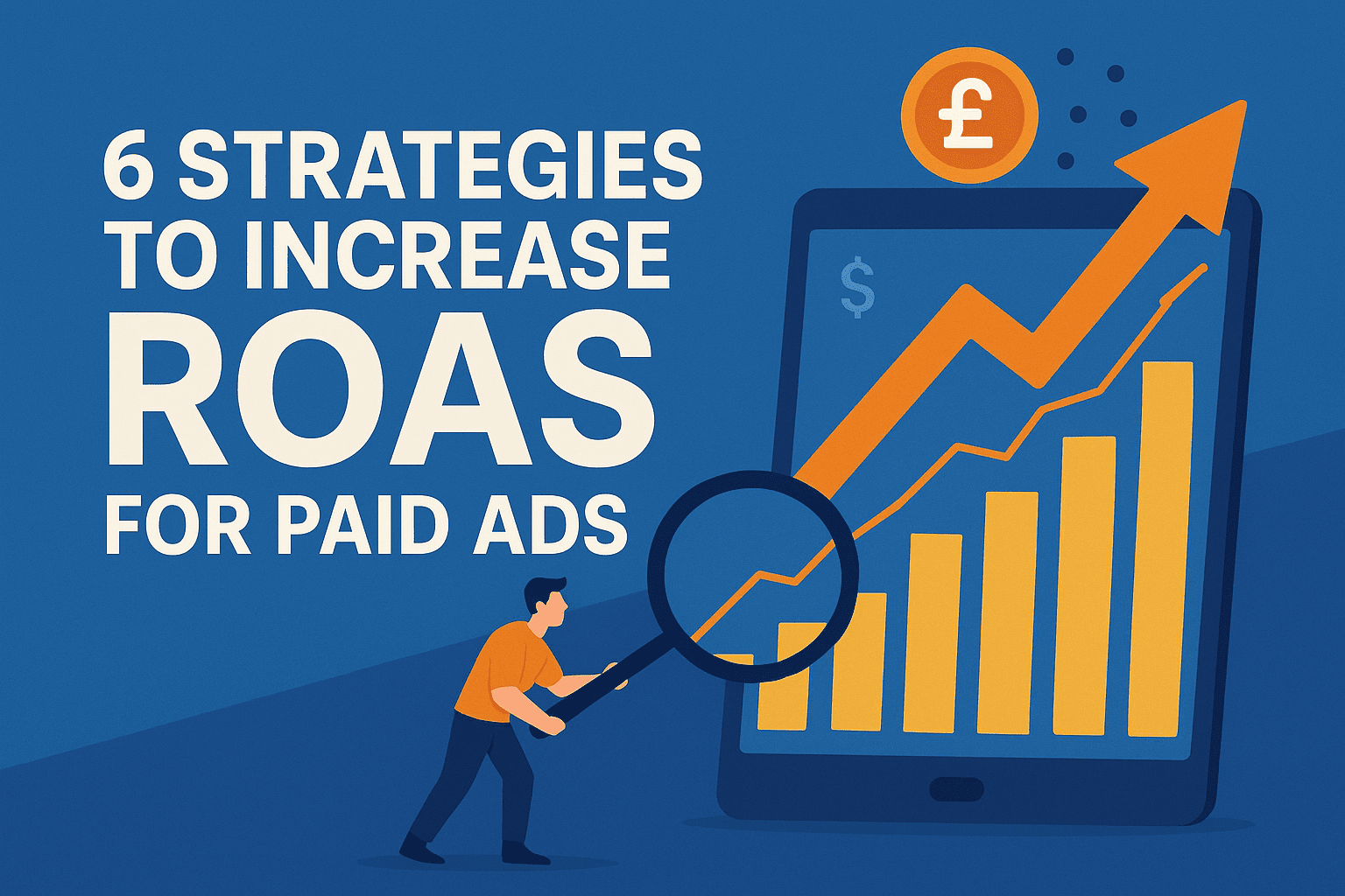 6 Proven Strategies to Increase ROAS for Paid Ads