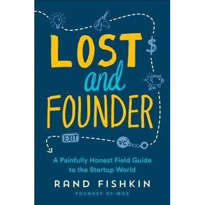 Lost and Founder: The Mostly Awful, Sometimes Awesome Truth about Building a Tech Startup by Rand Fishkin